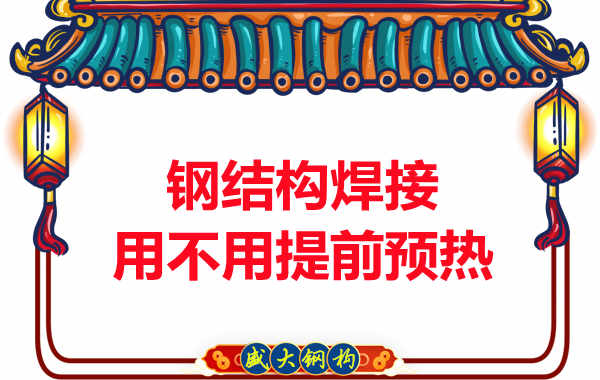 山西鋼結(jié)構(gòu)加工廠，焊接前還用預(yù)熱？