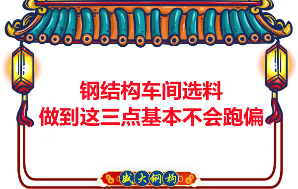 鋼結構車間選料，做到這三點就基本不會跑偏