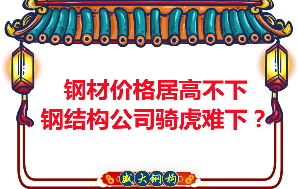 鋼材價格居高不下，鋼結構公司騎虎難下？