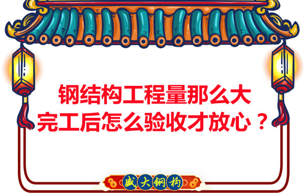 鋼結構工程量那么大，完工后怎么驗收才放心？