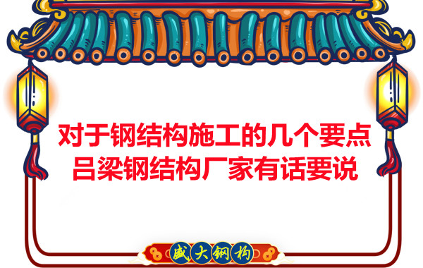 對(duì)于鋼結(jié)構(gòu)施工的幾個(gè)要點(diǎn)，呂梁鋼結(jié)構(gòu)廠家有話要說