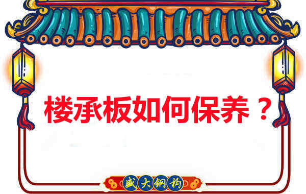 如何延長樓承板使用壽命，從保養(yǎng)開始