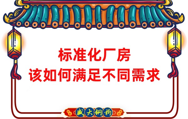 山西鋼結構公司：標準化廠房，該如何滿足不同需求？