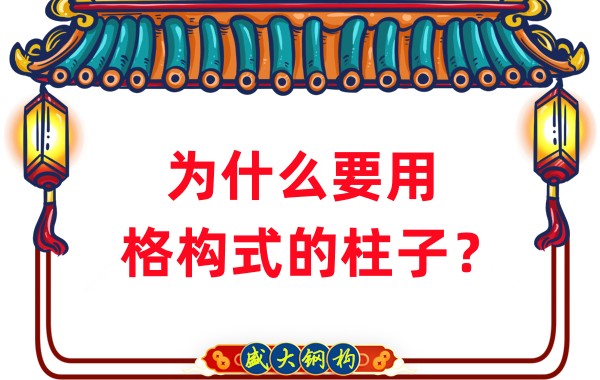 山西鋼結(jié)構(gòu)工廠：為什么要用格構(gòu)式的柱子？