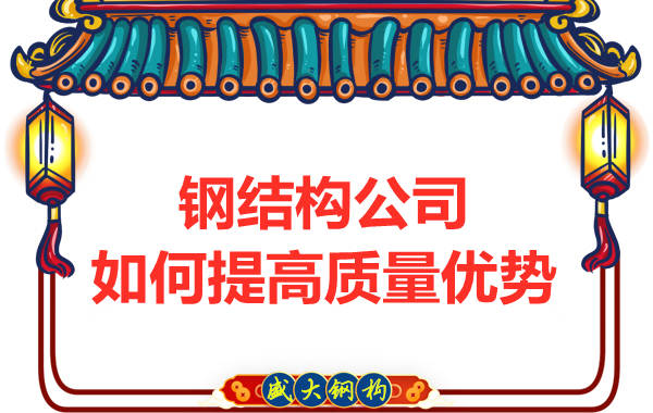 鋼結構公司如何提高質量優(yōu)勢
